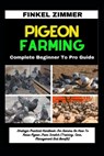 Pigeon Farming: Complete Beginner To Pro Guide: Strategic Practical Handbook For Owners On How To Raise Pigeon From Scratch (Training, - Finkel Zimmer - 9798882828195