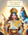 The Tales of Lord Shiva; Shiva and Annapurna: Story about Shiva and Shakti, Hindu Mythology, Stories about Hindu God and Goddess - Himalayan Narratives - 9798882891823