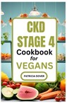 Ckd Stage 4 Cookbook for Vegans - Patricia Dover - 9798882972195
