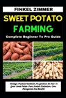 Sweet Potato Farming: Complete Beginner To Pro Guide: Strategic Practical Handbook For Gardener On How To Grow Sweet Potato From Scratch (Cu - Finkel Zimmer - 9798883024039