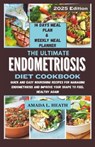 The Ultimate Endometriosis Diet Cookbook: Quick And Easy Nourishing Recipes For Managing Endometriosis And Improve Your Shape To Feel Healthy Again - Amada L. Heath - 9798883057976