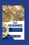 HVAC For Beginners: Understanding the Basics - Step-by-Step Guide to Keep Your HVAC-System Running Smoothly - Lester Viens - 9798883146977