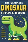 The Ultimate Dinosaur Trivia Book - Katie Smith - 9798883171801