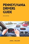 Pennsylvania Drivers Guide: A Study Manual for Responsible and Safe Driving in Pennsylvania - John L. Williams - 9798883185167