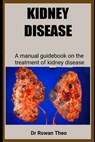 Kidney Disease: A manual guidebook on the treatment of kidney disease - Rowan Theo - 9798883248244