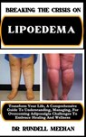 Breaking the Crisis on Lipoedema: Transform Your Life, A Comprehensive Guide To Understanding, Managing, For Overcoming Adiposalgia Challenges To Embr - Rundell Meehan - 9798883348579