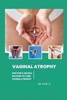 Vaginal Atrophy: Doctor's Advice on How to Cure Vagina Atrophy - Kate P - 9798883586407