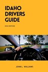 Idaho Drivers Guide: A Study and Practice Manual on Getting your Driver's License (CDL, CLASS C, CLASS D), DMV practice tips and Emergency - John L. Williams - 9798883928016