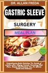 Gastric Sleeve Surgery Meal Plan: Comprehensive Guide Unlocking The Secrets of nutrition after Surgery Success, Nourishing Meal Plans, Recipes And Pra - Allan Freda - 9798884314795