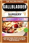 Gallbladder Surgery Recovery Diet: Comprehensive Guide Unlocking The Secrets of nutrition after Surgery Success, Nourishing Meal Plans, Recipes And Pr - Allan Freda - 9798884314849