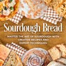 Sourdough Bread: Master the Art of Sourdough with Creative Recipes and Expert Techniques: Bread Recipes - David Kent - 9798884468290