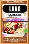 Lung Surgery Healing Foods: Complete Guide Unlocking The Secrets Of Nutrition To Rapid Healing After Surgery Success, Nourishing Meal Plans, Recip - Allan Freda - 9798884484825