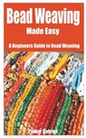 Bead Weaving Made Easy: A Beginners Guide to Bead Weaving - Parker Gabriel - 9798884497269