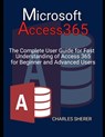 Microsoft Access 365: The Complete User Guide for Fast Understanding of Access 365 for Beginner and Advanced Users - Charles Sherer - 9798884749160