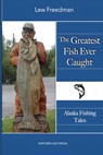 The Greatest Fish Ever Caught: Alaska Fishing Tales - Lew Freedman - 9798884786264