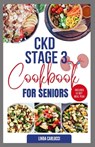 CKD Stage 3 Cookbook for Seniors: Delicious Low Sodium Low Potassium Diet Recipes and Meal Plan for Chronic Kidney Disease & Acute Renal Failure - Linda Carlucci - 9798884913516