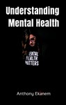 Understanding Mental Health - Anthony Ekanem - 9798885033701