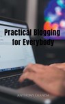 Practical Blogging for Everybody - Anthony Ekanem - 9798885214131