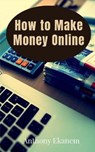 How to Make Money Online - EKANEM,  Anthony - 9798885216494