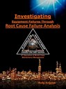 Investigating Equipment Failures Through Root Cause Failure Analysis - Rolly Angeles - 9798885260022