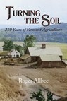 Turning the Soil 250 Years of Vermont Agriculture - Roger Allbee - 9798885450232