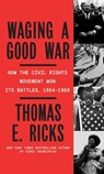 Waging a Good War: A Military History of the Civil Rights Movement, 1954-1968 - Thomas E. Ricks - 9798885789318