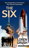 The Six: The Untold Story of America's First Women Astronauts - Loren Grush - 9798885795463