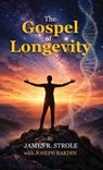 The Gospel of Longevity - James R. Strole ; Joseph Bardin - 9798885812436