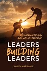 Leaders Building Leaders: Discovering the How and Why of Leadership - Kailey Marshall - 9798886041217