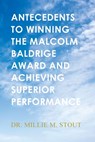 Antecedents to Winning the Malcolm Baldrige Award and Achieving Superior Performance - Millie M. Stout - 9798886046250