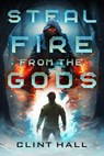 Steal Fire from the Gods - Clint Hall - 9798886050776