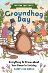 Why We Celebrate Groundhog Day: Everything to Know about Your Favorite Holiday - Karen Bush Gibson - 9798886084498