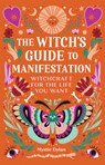 The Witch's Guide to Manifestation: Witchcraft for the Life You Want - Mystic Dylan - 9798886085747