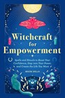 Witchcraft for Empowerment: Spells and Rituals to Boost Your Confidence, Step Into Your Power, and Create the Life You Want - Mystic Dylan - 9798886088427