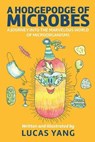 A Hodgepodge of Microbes: A Journey into the Marvelous World of Microorganisms - Lucas Yang - 9798886360660