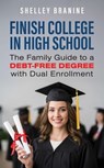 Finish College in High School: The Family Guide to a Debt-Free Degree with Dual Enrollment - Shelley Branine - 9798886360707