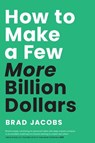 How to Make a Few More Billion Dollars - Brad Jacobs - 9798886454659