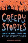 Creepy Stories: Ghosts, Mysteries, and Other Spooky Tales - Kelly Anne McLellan - 9798886509854