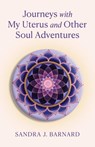 Journeys with My Uterus and Other Soul Adventures - Sandra J. Barnard - 9798886797602