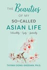 The Beauties of My So-Called Asian Life: Vulnerability, Equity, Spirituality - Thymai Dong-Sheehan - 9798886797718