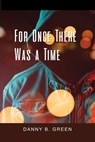 For Once There Was a Time - Danny B. Green - 9798886831375