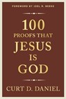 100 Proofs That Jesus Is God - Curt Daniel - 9798886860443