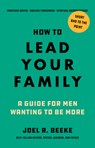 How to Lead Your Family: A Guide for Men Wanting to Be More - Joel R. Beeke - 9798886862027