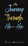 My Journey Through Hip-Hop - Felipe Maldonado - 9798886938876