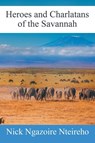 Heroes and Charlatans of the Savannah - Nick Ngazoire Nteireho - 9798887030951