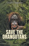 Save the Orangutans - Gerry Huerth - 9798887032382