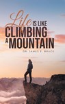 Life is Like Climbing a Mountain - James E. Bruce - 9798887033068