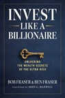 Invest Like a Billionaire - Bob Fraser ; Ben Fraser - 9798887100531