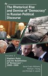 The Rhetorical Rise and Demise of "Democracy" in Russian Political Discourse, Volume Three - David Cratis Williams ; Marilyn J. Young ; Michael K. Launer - 9798887193564