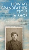 How My Grandfather Stole a Shoe (and Survived the Holocaust in Ukraine) - Julie Masis - 9798887197104